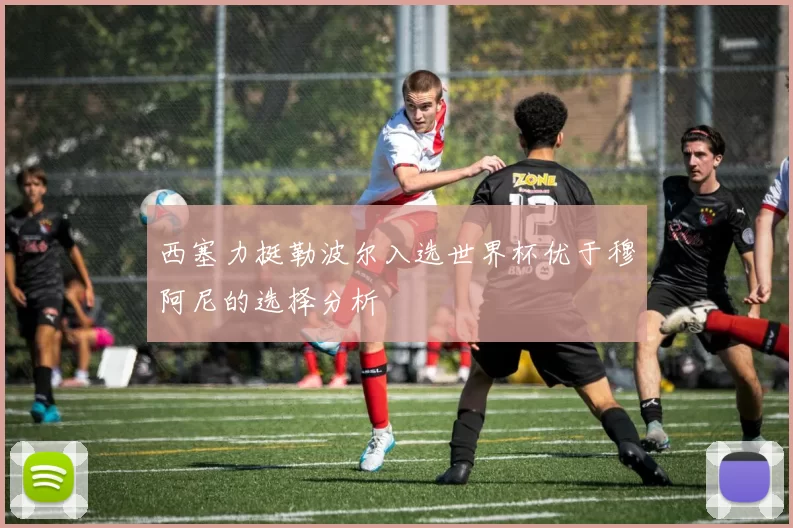 西塞力挺勒波尔入选世界杯优于穆阿尼的选择分析