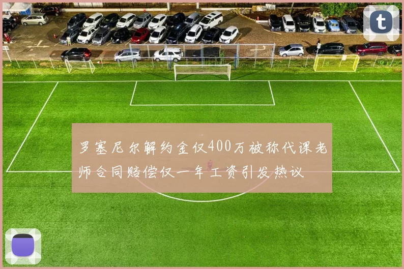 罗塞尼尔解约金仅400万被称代课老师合同赔偿仅一年工资引发热议