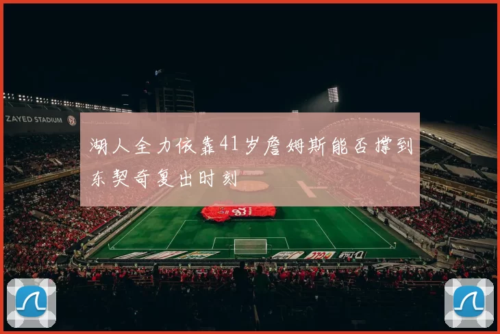 湖人全力依靠41岁詹姆斯能否撑到东契奇复出时刻